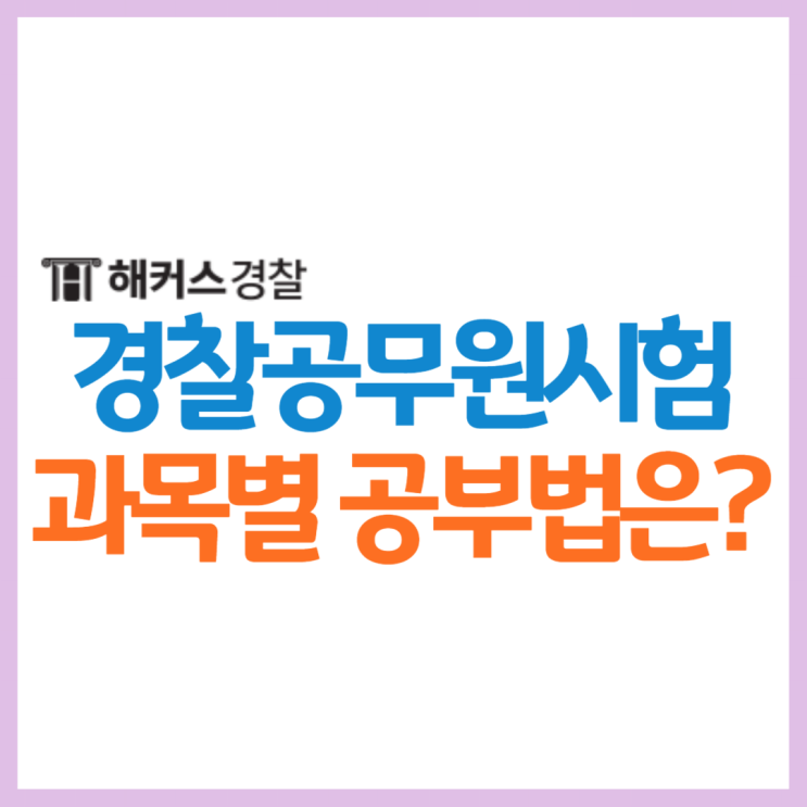  경찰공무원시험과목 9급, 과목별 합격 공부방법에 대해 알아보자!