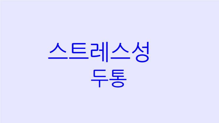  스트레스성 두통 주중에 심하고 피로하다면