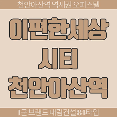  이편한세상시티 천안아산역 오피스텔 장재리 주거용 아파텔 아산 대림이앤씨 3룸 84타입 분양가격 홍보관