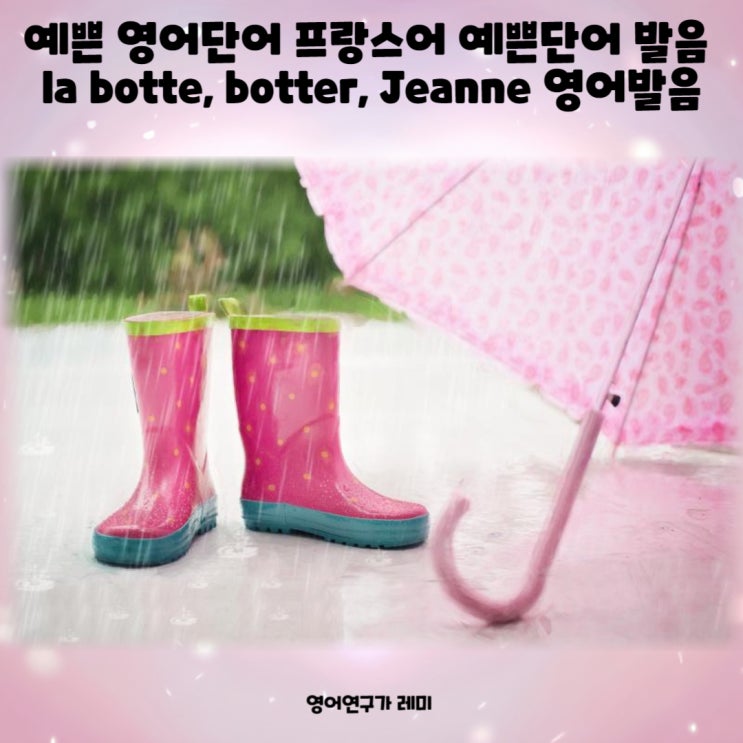 예쁜 영어단어 프랑스어 예쁜단어 발음 la botte, botter, Jeanne 영어발음 예쁜 영어단어 프랑스어 예쁜단어 발음 la botte, botter, Jeanne 영어발음