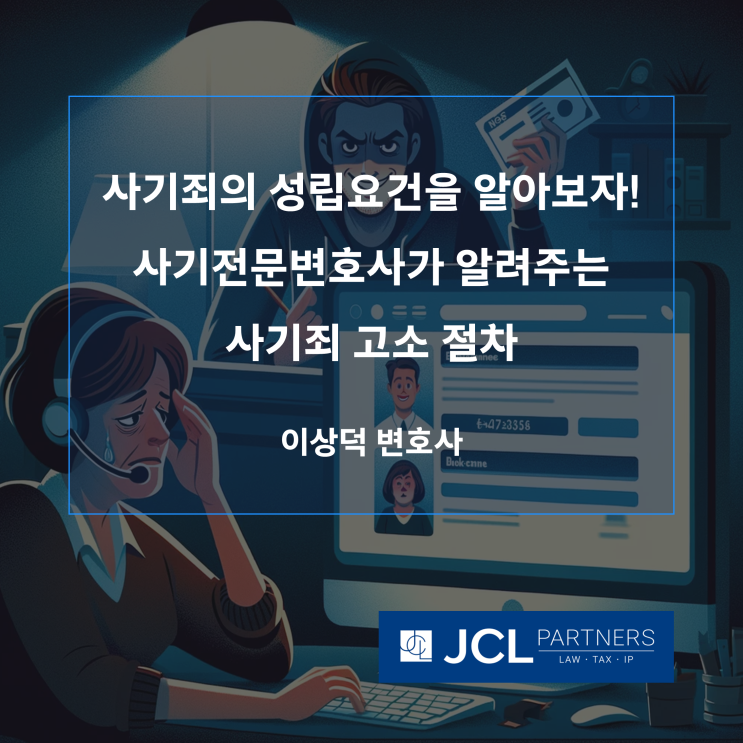  [사기피해자변호사] 사기죄 성립요건을 알아보자! 사기전문변호사가 알려주는 사기죄 고소 절차