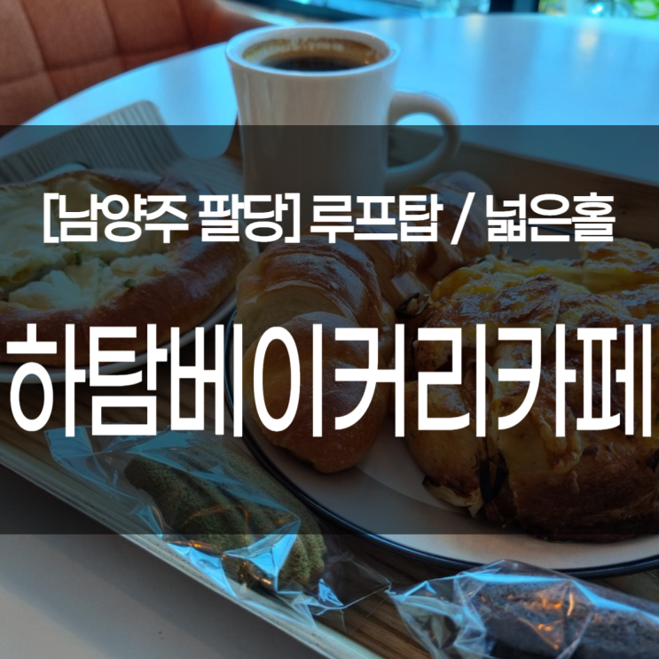  남양주 팔당 맛집. 뷰가 좋은 하탐 베이커리 카페(주차, 단체, 루프탑)