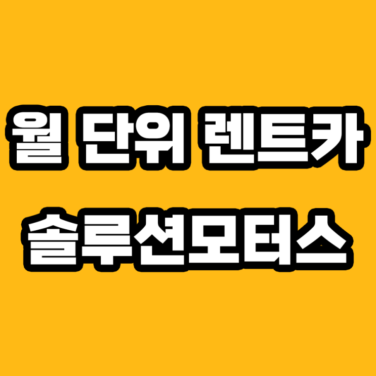  월단위렌트카는 솔루션모터스에서 전국 최저가로 이용하자!