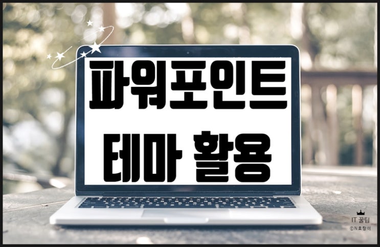 파워포인트 테마 이렇게 활용하세요 파워포인트 테마 이렇게 활용하세요