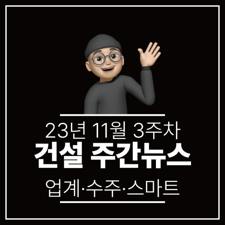 11월 3주차 건설산업 수주 업계 스마트 주간뉴스