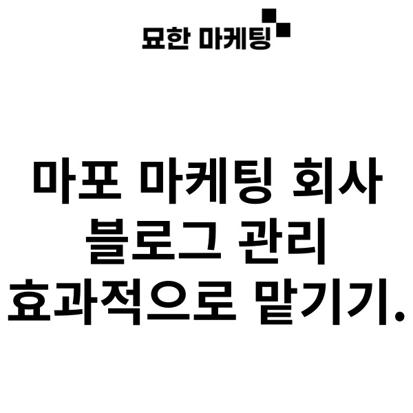  마포 마케팅 회사, 블로그 관리 효과적으로 맡기기.