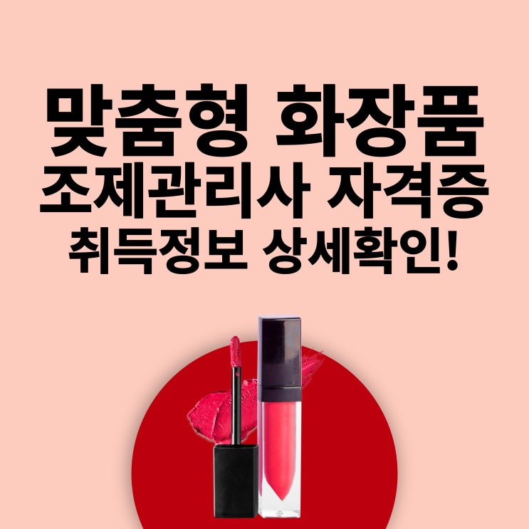 맞춤형 화장품 조제관리사 자격증 취득정보 상세확인! 맞춤형 화장품 조제관리사 자격증 취득정보 상세확인!