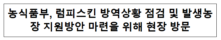 농식품부, 럼피스킨 방역상황 점검 및 발생농장 지원방안 마련을 위해 현장 방문