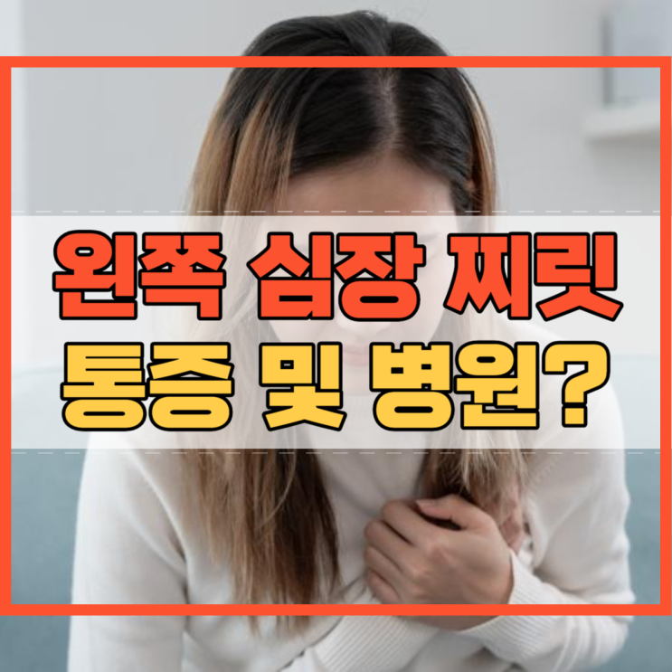  왼쪽 심장 찌릿 찌르는 통증 심장이 찌릿찌릿 아픔 병원 어디로?