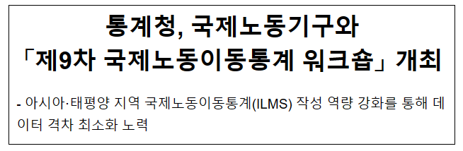 통계청, 국제노동기구와 「제9차 국제노동이동통계 워크숍」 개최 통계청, 국제노동기구와 「제9차 국제노동이동통계 워크숍」 개최