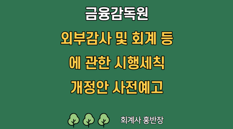 [금융감독원] 내부회계관리제도 평가·보고 기준 마련 : ｢외부감사 및 회계 등에 관한 규정 시행세칙｣ 개정안 사전예고 - 내부회계관리제도 모범규준을 규정화하고, 주요 용어 등 정비