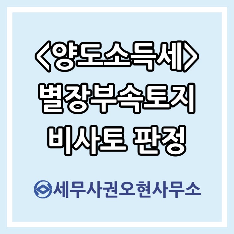  [양도소득세] 별장부속토지 비사업용토지 판정