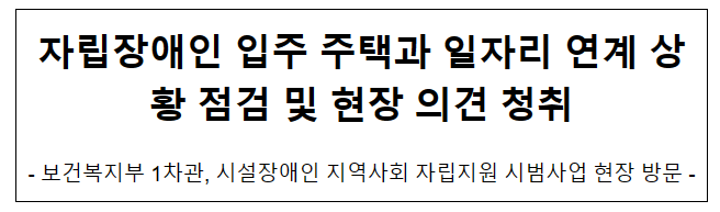 자립장애인 입주 주택과 일자리 연계 상황 점검 및 현장 의견 청취