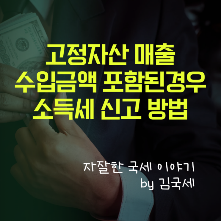  고정자산 매출이 소득세 수입금액에 포함된 경우!! 소득세 신고는 어떻게 해야할까?? 해결방법 알려드립니다.