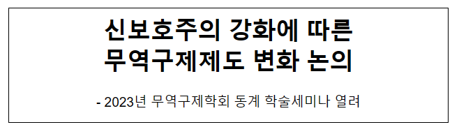 신보호주의 강화에 따른 무역구제제도 변화 논의