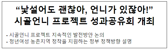 “낯설어도 괜찮아, 언니가 있잖아!” 시골언니 프로젝트 성과공유회 개최 “낯설어도 괜찮아, 언니가 있잖아!” 시골언니 프로젝트 성과공유회 개최