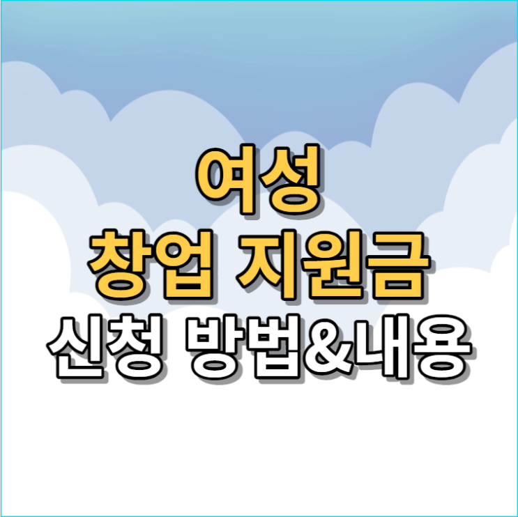  여성창업 지원금 정부지원 내용, 시기 정리