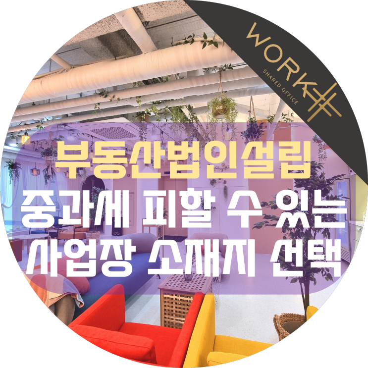  부동산법인설립 중과세 피할 수 있는 사업장 소재지 선택