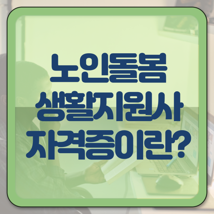  생활지원사 자격요건 전망 알아보기 ?!