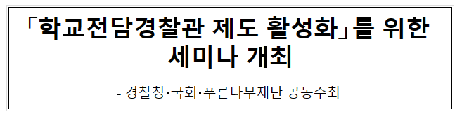 「학교전담경찰관 제도 활성화」를 위한 세미나 개최