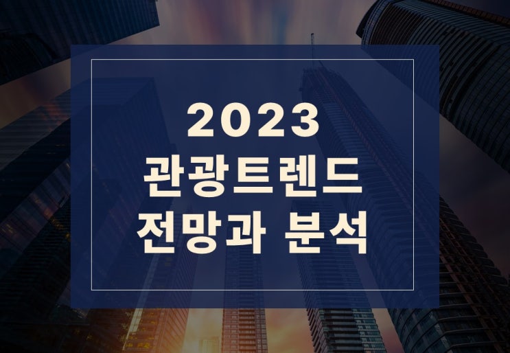  2023 관광트렌드 전망과 분석 알아보겠습니다
