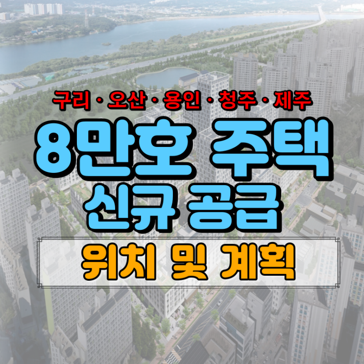  [신규택지 발표] 구리,오산,용인 등 5곳 8만 가구 공급발표에 대한 자세한 내용 안내드립니다.