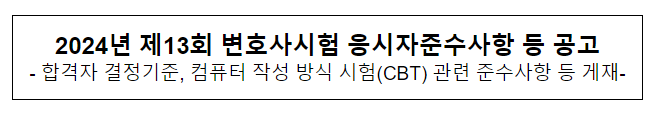 2024년 제13회 변호사시험 응시자준수사항 등 공고 2024년 제13회 변호사시험 응시자준수사항 등 공고