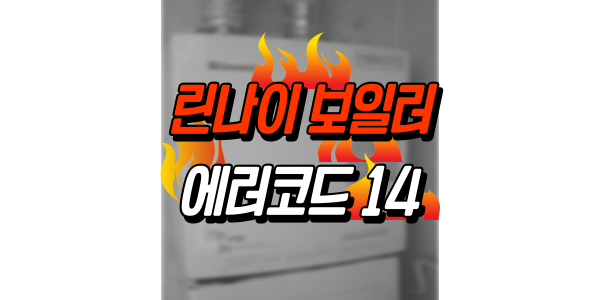  린나이 보일러 에러코드 14 수리비용 및 자가진단