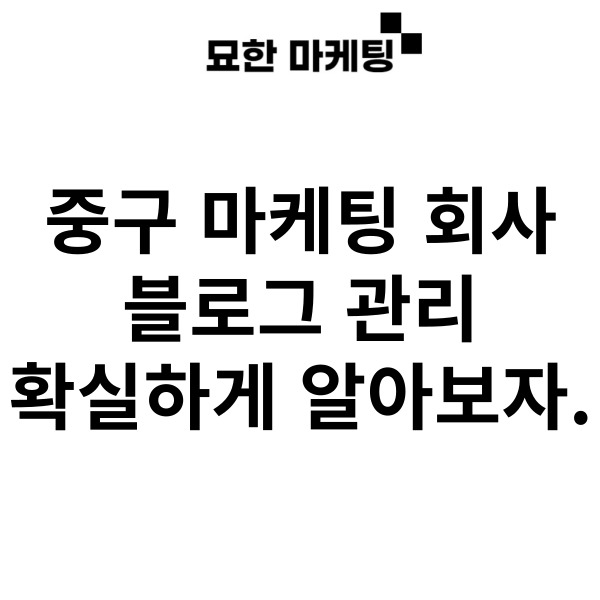  중구 마케팅 회사, 블로그 관리 확실하게 알아보자.