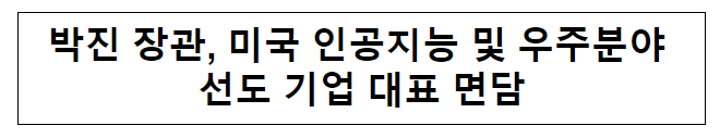 박진 장관, 미국 인공지능 및 우주분야 선도 기업 대표 면담 박진 장관, 미국 인공지능 및 우주분야 선도 기업 대표 면담