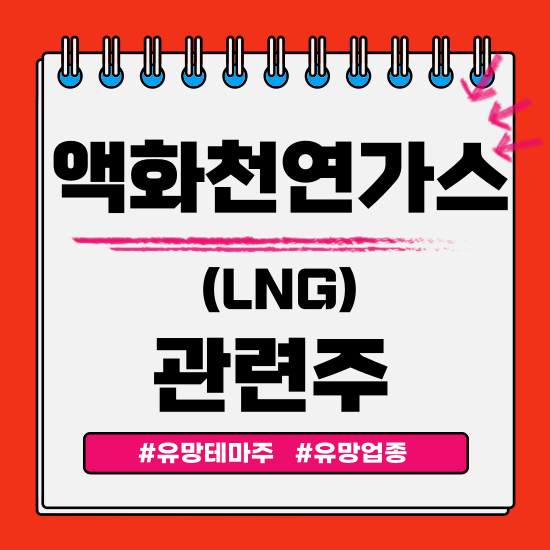  유망테마 - 액화천연가스(LNG)(한국가스공사,팬오션,동성화인텍,HJ중공업,케일럼) 관련주 테마주 주식 주가 분석 및 미래 투자 전망