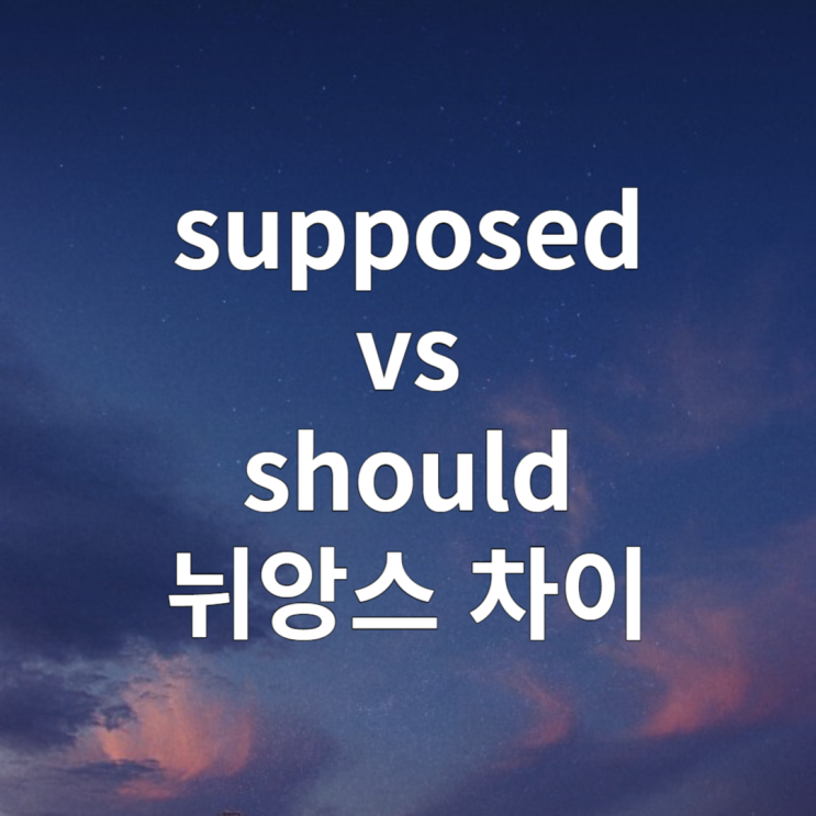 be supposed to / should 의미 차이
