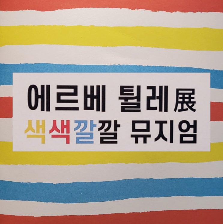  [미술관 전시회] 에르베 튈레 전 색색깔깔 뮤지엄, 겨울 방학, 주말 아이와 갈만한 곳, 예술의 전당 한가람
