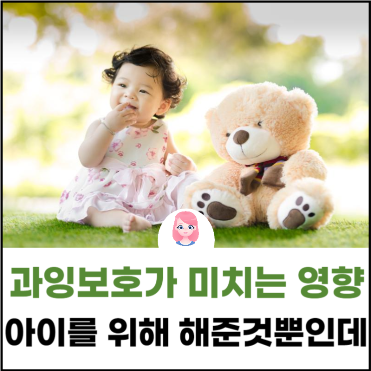  아이 성장발달/과잉보호가 아이 성장발달에 미치는 영향(아이를 위해 전부 다 해줬는데...)