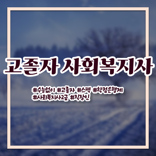  고졸 사회 복지사 2급취득 방법 업무 콕콕 짚어드립니다 ?!