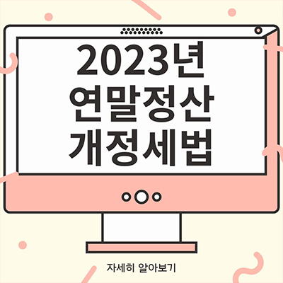  2023년 연말정산 개정세법 자세히 알아보고 비교해보기