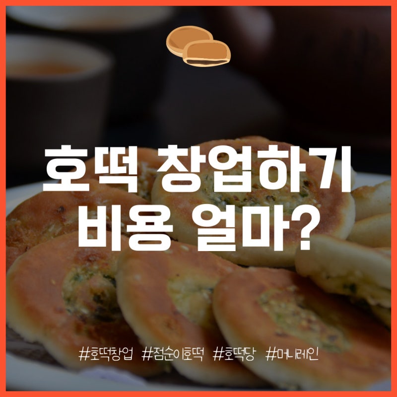 호떡 창업하기! 비용 얼마나 들까? (Feat. 점순이, 호떡당) : 네이버 블로그
