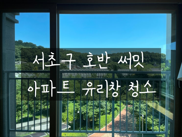 서울 서초구 호반써밋 거실창 유리창 청소 후기