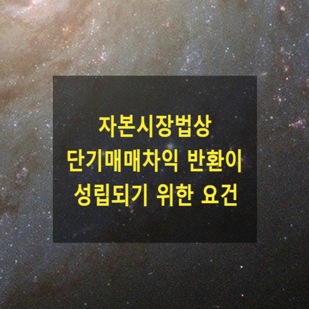  자본시장과 금융투자업에 관한 법률상 단기매매차익 반환이 성립되기 위한 요건