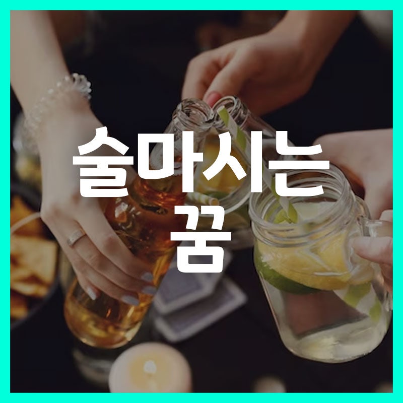 술마시는꿈 맥주 소주 마시는꿈 술꿈