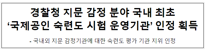 경찰청 지문 감정 분야 국내 최초 ‘국제공인 숙련도 시험 운영기관’ 인정 획득