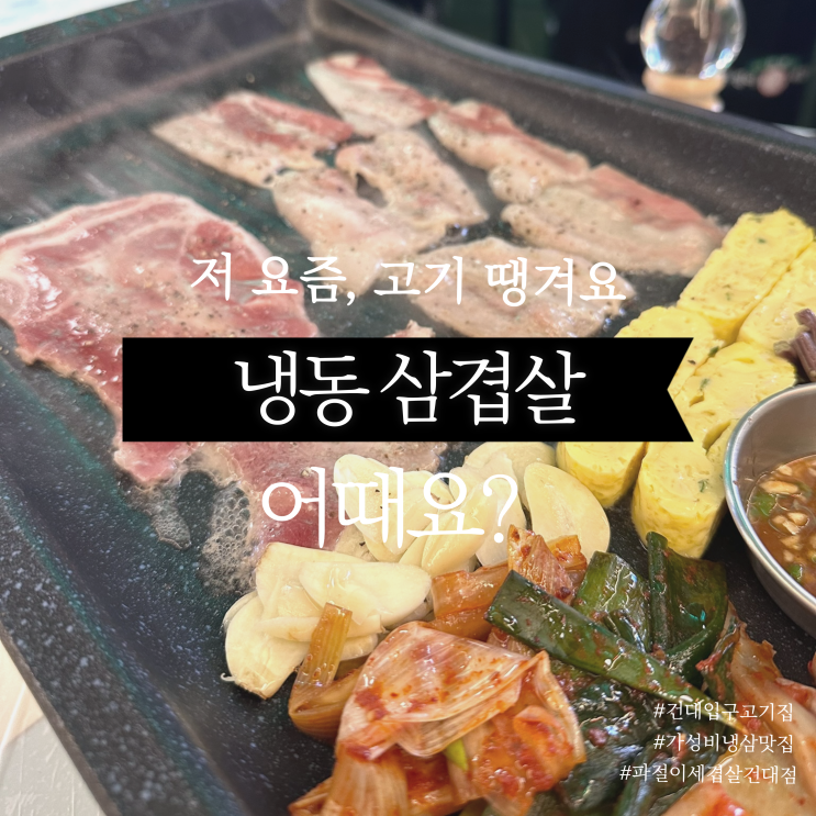  건대 고깃집 가성비 좋아 단체모임이나 저녁 메뉴로 추천하는 냉삼맛집 파절이세겹살