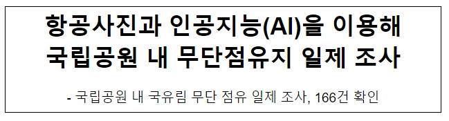 항공사진과 인공지능(AI)을 이용해 국립공원 내 무단점유지 일제 조사 항공사진과 인공지능(AI)을 이용해 국립공원 내 무단점유지 일제 조사