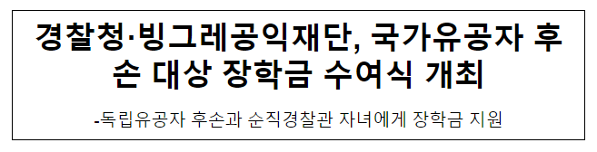 경찰청·빙그레공익재단, 국가유공자 후손 대상 장학금 수여식 개최 경찰청·빙그레공익재단, 국가유공자 후손 대상 장학금 수여식 개최