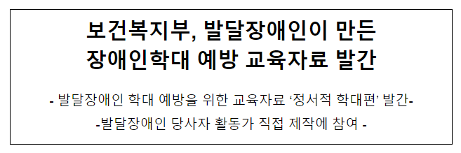 보건복지부, 발달장애인이 만든 장애인학대 예방 교육자료 발간 보건복지부, 발달장애인이 만든 장애인학대 예방 교육자료 발간