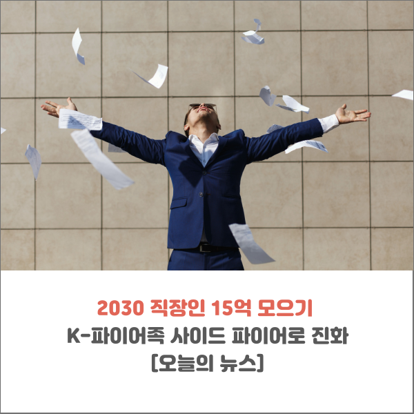  2030 직장인15억 모으기 K-파이어족 사이드 파이어로 진화 [오늘의 뉴스]