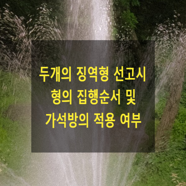  두 개의 징역형 선고 시 형의 집행순서 및 가석방의 적용 여부