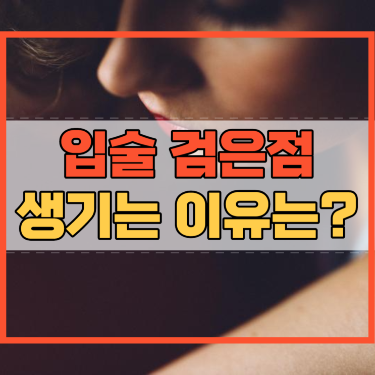  입술 검은점 생기는 이유가 따로 있다?