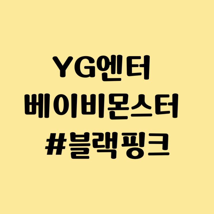 YG 엔터테인먼트 주식 주가 전망 - 베이비몬스터 BATTER UP 데뷔, 아현 멤버 제외, 블랙핑크 등