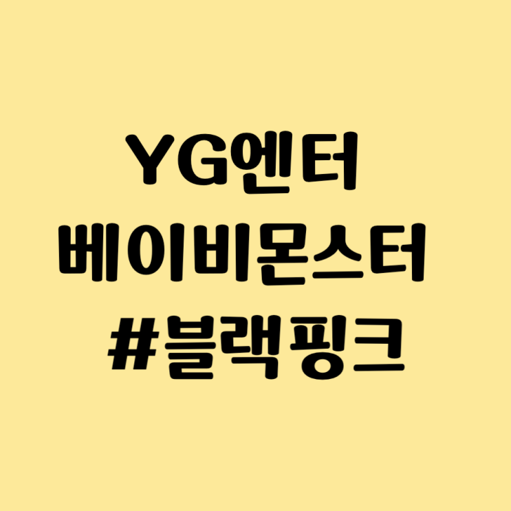  YG 엔터테인먼트 주식 주가 전망 - 베이비몬스터 BATTER UP 데뷔, 아현 멤버 제외, 블랙핑크 등